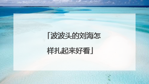 波波头的刘海怎样扎起来好看