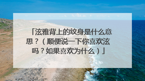 泫雅背上的纹身是什么意思？（顺便说一下你喜欢泫吗？如果喜欢为什么）