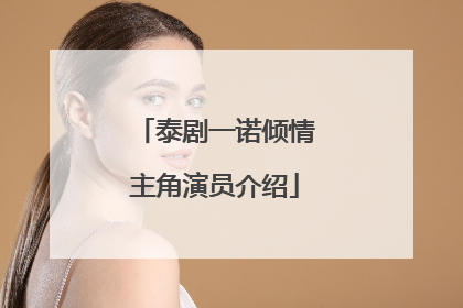 泰剧一诺倾情主角演员介绍