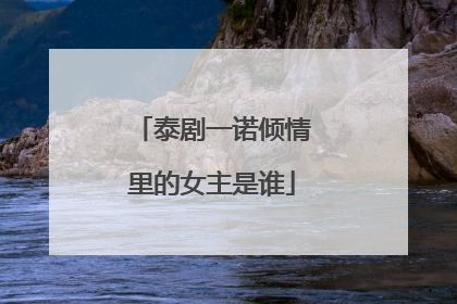 泰剧一诺倾情里的女主是谁