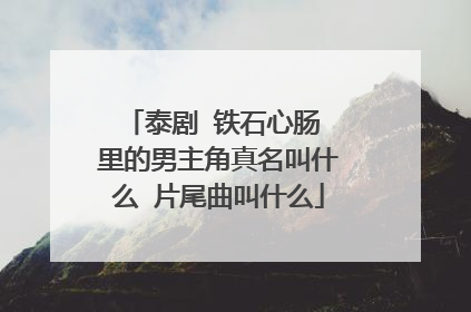泰剧 铁石心肠 里的男主角真名叫什么 片尾曲叫什么