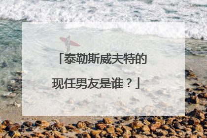 泰勒斯威夫特的现任男友是谁?