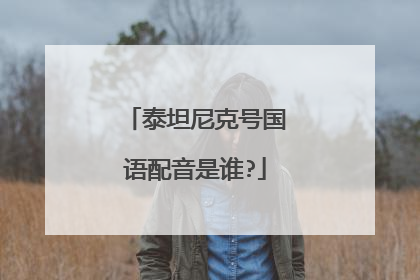 泰坦尼克号国语配音是谁?