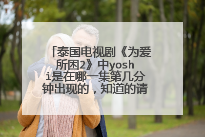泰国电视剧《为爱所困2》中yoshi是在哪一集第几分钟出现的，知道的请指点一下，谢谢！