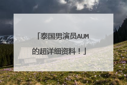 泰国男演员AUM的超详细资料!