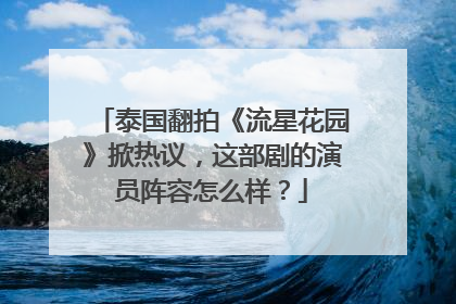 泰国翻拍《流星花园》掀热议,这部剧的演员阵容怎么样?