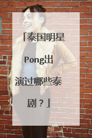 泰国明星Pong出演过哪些泰剧？