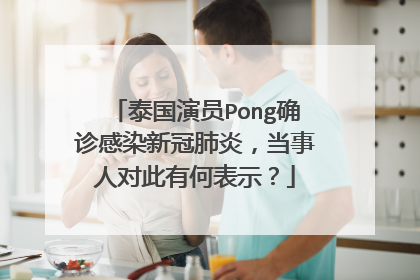泰国演员Pong确诊感染新冠肺炎,当事人对此有何表示?