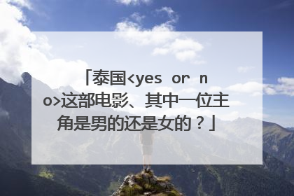 泰国<yes or no>这部电影、其中一位主角是男的还是女的?
