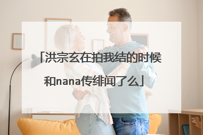 洪宗玄在拍我结的时候和nana传绯闻了么
