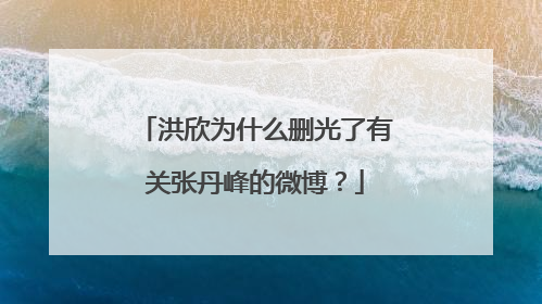 洪欣为什么删光了有关张丹峰的微博?