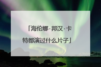 海伦娜·邦汉·卡特都演过什么片子