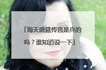 海天盛筵传言是真的吗?谁知道说一下