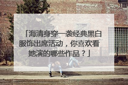 海清身穿一袭经典黑白服饰出席活动,你喜欢看她演的哪些作品?