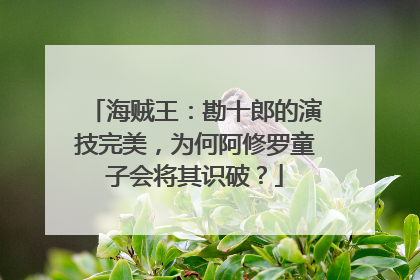 海贼王:勘十郎的演技完美,为何阿修罗童子会将其识破?