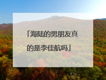 海陆的男朋友真的是李佳航吗