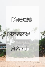 海陆是她的艺名还是真名？