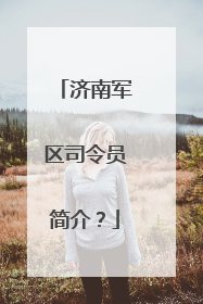 济南军区司令员简介？