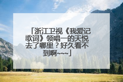 浙江卫视《我爱记歌词》领唱一的天悦去了哪里?好久看不到啊~~~