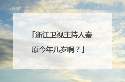 浙江卫视主持人秦原今年几岁啊?