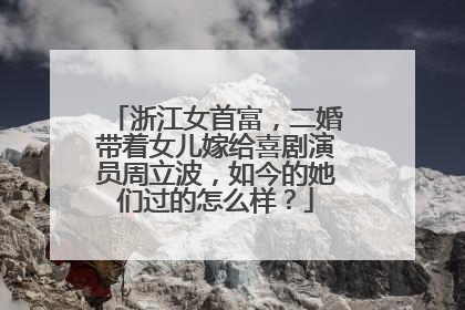 浙江女首富，二婚带着女儿嫁给喜剧演员周立波，如今的她们过的怎么样？