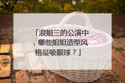 浪姐三的公演中，哪些姐姐造型风格最吸眼球？