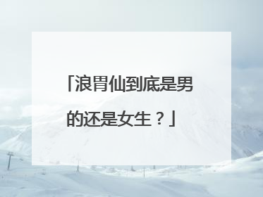 浪胃仙到底是男的还是女生？