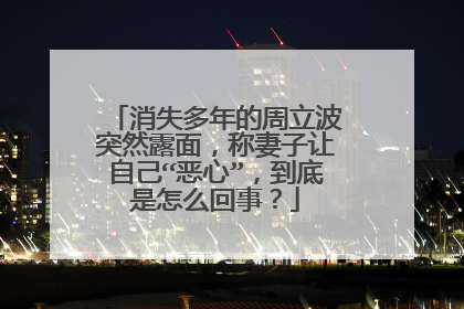 消失多年的周立波突然露面，称妻子让自己“恶心”，到底是怎么回事？