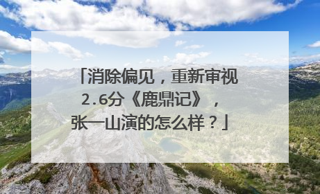 消除偏见,重新审视2.6分《鹿鼎记》,张一山演的怎么样?
