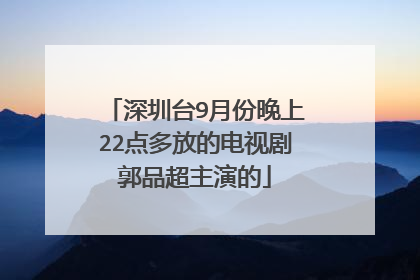 深圳台9月份晚上22点多放的电视剧郭品超主演的