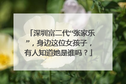 深圳富二代“张家乐”，身边这位女孩子，有人知道她是谁吗？