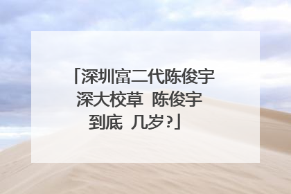 深圳富二代陈俊宇 深大校草 陈俊宇到底 几岁?