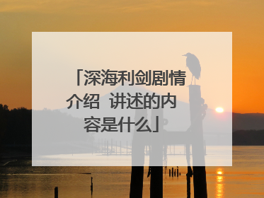 深海利剑剧情介绍 讲述的内容是什么