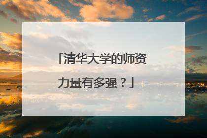 清华大学的师资力量有多强？