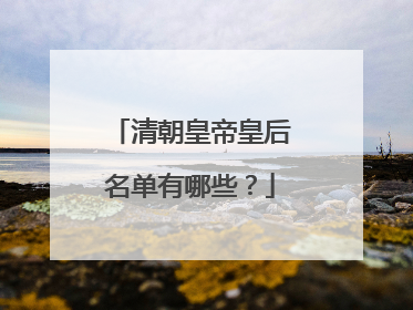 清朝皇帝皇后名单有哪些？