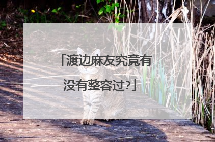 渡边麻友究竟有没有整容过?