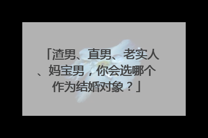 渣男、直男、老实人、妈宝男，你会选哪个作为结婚对象？
