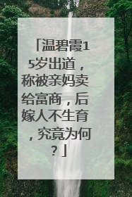 温碧霞15岁出道，称被亲妈卖给富商，后嫁人不生育，究竟为何？