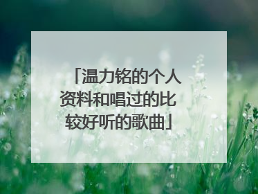温力铭的个人资料和唱过的比较好听的歌曲