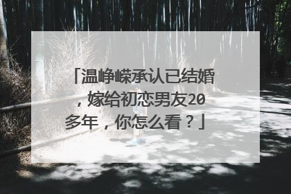 温峥嵘承认已结婚，嫁给初恋男友20多年，你怎么看？
