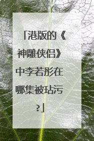 港版的《神雕侠侣》中李若彤在哪集被玷污?