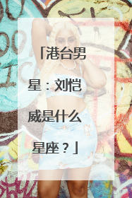 港台男星:刘恺威是什么星座?
