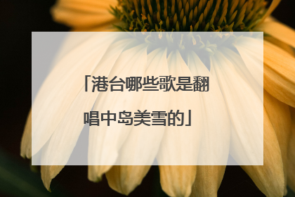港台哪些歌是翻唱中岛美雪的