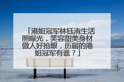 港姐冠军林钰洧生活照曝光，笑容甜美身材傲人好抢眼，历届的港姐冠军有谁？