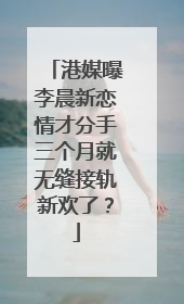 港媒曝李晨新恋情才分手三个月就无缝接轨新欢了？