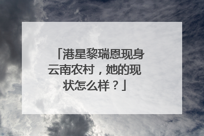 港星黎瑞恩现身云南农村，她的现状怎么样？