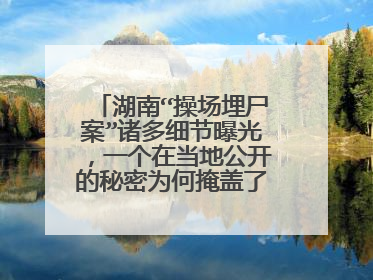 湖南“操场埋尸案”诸多细节曝光，一个在当地公开的秘密为何掩盖了这么久？