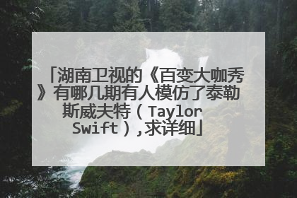 湖南卫视的《百变大咖秀》有哪几期有人模仿了泰勒斯威夫特(Taylor Swift),求详细