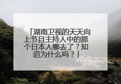 湖南卫视的天天向上节目主持人中的那个日本人哪去了？知道为什么吗？