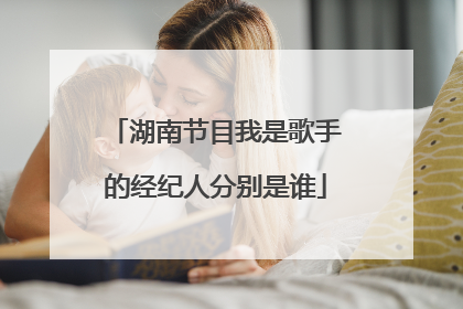 湖南节目我是歌手的经纪人分别是谁